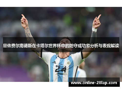 恩佐费尔南德斯在卡塔尔世界杯中的防守成功率分析与表现解读