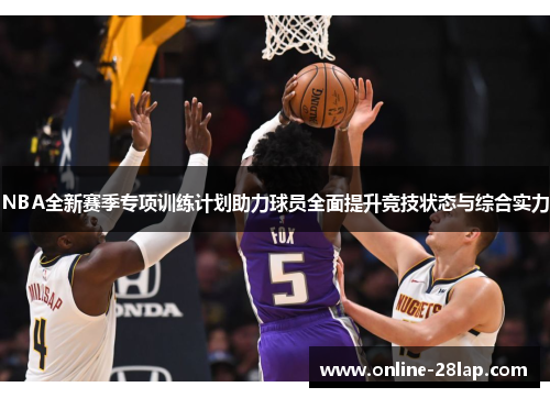 NBA全新赛季专项训练计划助力球员全面提升竞技状态与综合实力