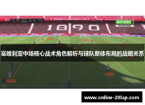 塞维利亚中场核心战术角色解析与球队整体布局的战略关系
