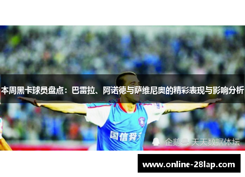 本周黑卡球员盘点：巴雷拉、阿诺德与萨维尼奥的精彩表现与影响分析
