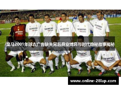 皇马2001年球衣广告缺失背后商业博弈与时代隐秘故事揭秘